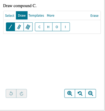 Draw compound C.
Select Draw Templates More
CHO
I
Erase
3
Q2Q