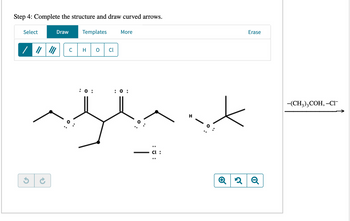 Step 4: Complete the structure and draw curved arrows.
Select
Draw
Templates
/ "
C
H
Cl
:0:
More
: 0 :
cl:
H
Erase
+
2Q
入
-(CH3)3COH, -CI