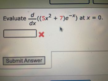 Evaluate((5x² + 7)e¯X) at x = 0.
dx
X
Submit Answer