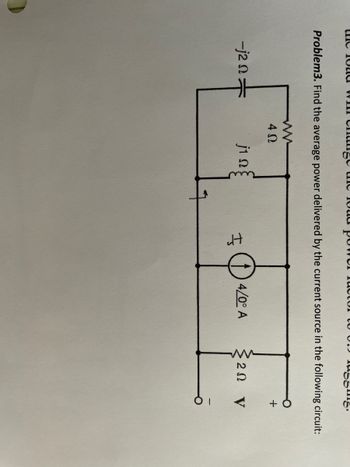 the roadwindust
-j2 =
ww
402
por ar
Problem3. Find the average power delivered by the current source in the following circuit:
j1 Ω
ult
Ioanr
I
198818.
+4/0° A
+
ΣΩ V
V