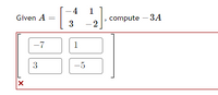 1
Given A
compute – 3A
3
-2
-7
1
3
-5
