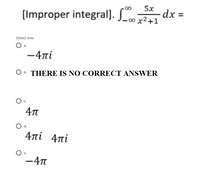 5x
(Improper integral]. J_∞x²+1
2 dx =
00
Select one:
-4πί
O b. THERE IS NO CORRECT ANSWER
d.
Απί 4πί
е.
-4n
