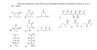 Draw the enantiomers of the following compounds and label all asymmetric carbons as R or S
(Et = ethyl):
он
OH
CI
CI
OH
Ci.
OH
(a)
(b)
(c)
Me
Me
(1)
он
OH
(6)
(k)
ČI
OH
HO
(d)
(e)
Me
(f)
華 美
H-
OH
HO-H
H-
OH
H-
-HO-
но-
--H
HO -H
(g)
ČH,OH
(h)
