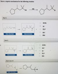 **Title: Stepwise Mechanism of Alkyl Halide Formation Reaction**

**Introduction:**
This educational guide explains the stepwise mechanism for the conversion of an alcohol to an alkyl bromide using HBr. The transformation involves several key steps depicting the interaction between the molecules.

---

### Reaction Overview:

**Starting Material:**
- Cyclopentylmethyl alcohol with a tert-butyl group.

**Reagent:**
- Hydrobromic acid (HBr).

**Product:**
- Cyclopentylmethyl bromide with a tert-butyl group.

---

### Mechanistic Steps:

**Part 1: Protonation of Alcohol**

1. **Structure:** 
   - The alcohol group on the cyclic compound is targeted.
   
2. **Process:**
   - The oxygen of the hydroxyl group forms a bond with the hydrogen of HBr.
   - This results in the formation of a positively charged oxonium ion and a bromide ion (\(Br^-\)).

3. **Diagram Description:**
   - The structure shows the transfer of hydrogen to the alcohol group, forming water and leaving behind a bromide ion.
   - Options provided below include various ions and molecules, with the correct answer marking "H_2O" and "Br^-".

---

**Part 2: Formation of the Carbocation**

1. **Structure:** 
   - Shows the departure of water, forming a stable carbocation intermediate.

2. **Process:**
   - The loss of the water molecule leaves behind a positively charged carbocation at the location of the original alcohol.

3. **Diagram Description:**
   - The carbocation is highlighted, showing the intermediate state before the nucleophilic attack.
   - Again, options are provided to select the correct components indicating the step, with "H_2O" highlighting the presence of the water byproduct.

---

**Part 3: Nucleophilic Attack**

1. **Structure:** 
   - Displays the bromide ion attacking the carbocation.

2. **Process:**
   - The negatively charged bromide ion attacks the carbocation, forming the desired alkyl bromide.

3. **Diagram Description:**
   - The final product structure shows the substitution of the bromine atom for the hydroxyl group with options confirming this substitution reaction.
   - Clicking "finish structure..." leads to the visible conclusion of the reaction mechanism.

---

**Conclusion:**
This stepwise process showcases the transformation of