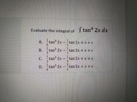 Evaluate the integral of tan 2x dx
A.
9.
- tan 2x-
tan 2x +x + c
B. tan 2x -
tan 2x + x + c
3.
С.
tan 2x
tan 2x + x+c
D.
-tan 2x
tan 2x +x +C
