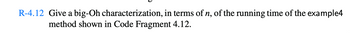 R-4.12 Give a big-Oh characterization, in terms of n, of the running time of the example4
method shown in Code Fragment 4.12.