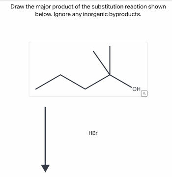 Draw the major product of the substitution reaction shown
below. Ignore any inorganic byproducts.
HBr
OH
☑