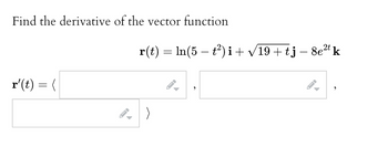 Find the derivative of the vector function
r'(t) = (
r(t) = ln(5 − t²) i + √19 + tj – 8e²t k
)
ID
9