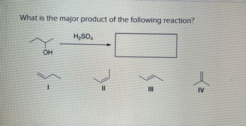 What is the major product of the following reaction?
H₂SO4
OH
E
IV