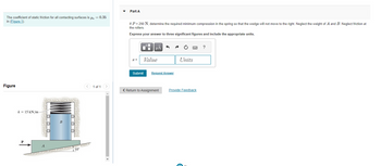 The coefficient of static friction for all contacting surfaces is μ = 0.35
in (Figure 1).
Figure
k = 15 kN/m-
LOOO
O O O
10°
1 of 1 >
Part A
If P = 290 N, determine the required minimum compression in the spring so that the wedge will not move to the right. Neglect the weight of A and B. Neglect friction at
the rollers.
Express your answer to three significant figures and include the appropriate units.
x =
Submit
■
μA
Value
Request Answer
Units
< Return to Assignment Provide Feedback
?