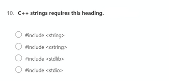 10. C++ strings requires this heading.
#include <string>
#include <cstring>
#include <stdlib>
#include <stdio>