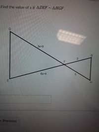 Find the value of x if ADEF~ AHGF
3x+9
G
3
6x+4
H.
- Previous
