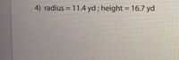 4) radius = 11.4 yd; height = 16.7 yd
%3D
