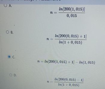 UA.
O B.
C.
D.
n
n =
n =
In [200(1,015)]
0,015
H
In [200(0, 015) + 1]
In(1+0,015)
In [200(1, 015) + 1] - In(1,015)
In [200(0, 015)-1]
In (1+0,015)