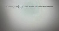 6. Given en
= 12
write the first four terms of the sequence.
%3D
