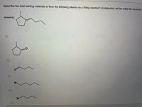 Select the two best starting materials to form the following alkene via a Wittig reaction? (A deduction will be made for incorrect
answers).
Br
Br
