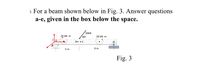 **Problem 3:**

For a beam shown below in Fig. 3, answer questions **a-e**, given in the box below the space.

**Diagram Description for Fig. 3:**

- The diagram features a horizontal beam supported at two points, labeled B and C.
- There is a moment of 20 kN·m at point O on the beam.
- A 50 kN force is applied at an angle of 80 degrees above the horizontal, towards the right near point C.
- Additional details include a leftward horizontal force of 20 kN at point O and a vertical force pointing upwards with an unspecified magnitude.
- The left section of the beam between point O and point B spans 5 meters, while the section between point B and point C spans 6 meters.
- Point D has a simple support or roller support underneath it, with no applied moment shown. 

This structure could be analyzed for reactions at supports or for internal moments and forces due to the loads and moments applied.