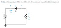 Find Ip in A (ampere) unit if E is 11 and Ris 537. (Answer should roundoff to 3 decimal places)
VD
Si
E
R
