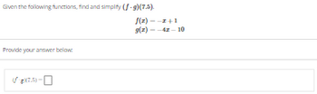 Given the following functions, find and simplify (f-g)(7.5).
Provide your answer below:
7.5)
f(z)--z+1
g(z) --4x-10