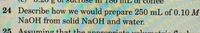 24 Describe how we would prepare 250 mL of 0.10M
NAOH from solid NaOH and water.
25
Assuming that thn annr
