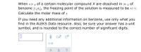 When 4.33 g of a certain molecular compound X are dissolved in 30. g of
benzene (C,H,), the freezing point of the solution is measured to be 4.5 °C.
Calculate the molar mass of x.
If you need any additional information on benzene, use only what you
find in the ALEKS Data resource. Also, be sure your answer has a unit
symbol, and is rounded to the correct number of significant digits.
