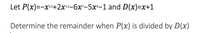 Let P(x)=-x3+2x12-6x²-5x+-1 and D(x)=x+1
Determine the remainder when P(x) is divided by D(x)
