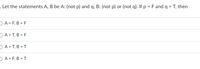. Let the statements A, B be A: (not p) and q, B: (not p) or (not q). If p = F and q = T, then
DA = F, B = F
DA = T, B = F
DA = T, B = T
DA = F, B = T
