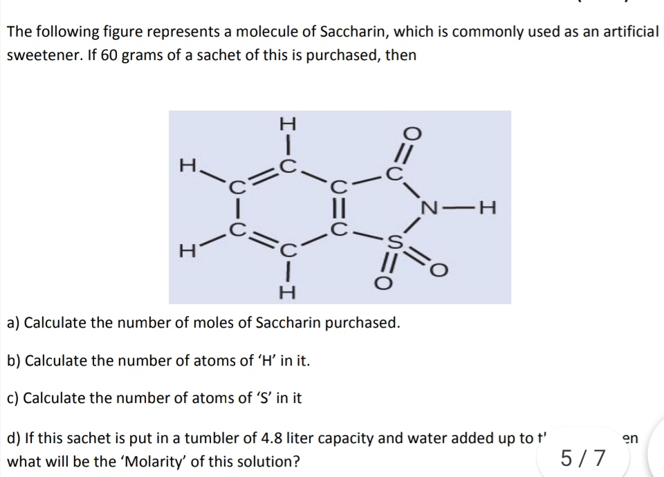 a) Calculate the number of moles of Saccharin purchased.
b) Calculate the number of atoms of 'H’ in it.
c) Calculate the number of atoms of 'S' in it
