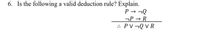 6. Is the following a valid deduction rule? Explain.
P - ¬Q
¬P R
: PV-QVR
