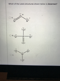 Which of the Lewis structures shown below is incorrect?
