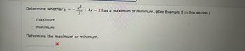 Determine whether y = -
maximum
minimum
+ 4x2 has a maximum or minimum. (See Example 5 in this section.)
2
Determine the maximum or minimum.
X