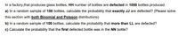 In a factory,that produces glass bottles, HH number of bottles are defected in 1000 bottles produced.
a) In a random sample of 100 bottles, calculate the probability that exactly JJ are defected? (Please solve
this section with both Binomial and Poisson distributions)
b) In a random sample of 100 bottles, calculate the probability that more than LL are defected?
c) Calculate the probability that the first defected bottle was in the NN bottle?
