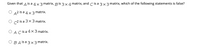 Given that A is a 4×3 matrix, B is 3 x 4 matrix, and C is a 3x3 matrix, which of the following statements is false?
O 42 is a 4x3 matrix.
O c2 is a 3x 3 matrix.
O A Cis a 4x3 matrix.
ОВAisa3x3 matrix.
