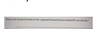 What is the chemical formula for the compound formed between indium(III) and chlorine?
