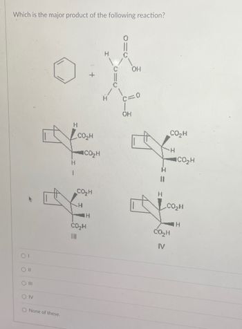 Which is the major product of the following reaction?
ОТ
O II
O III
OIV
O None of these.
Н
H
1
CO2H
ACO H
CO H
-H
н
CO H
OH
C=0
T
OH
H
Н
||
CO₂H
CO H
IV
H
CO H
CO H
Н