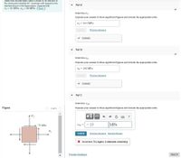 **Educational Website: Stress Analysis Problem**

**Problem Statement:**
Determine the equivalent state of stress on an element at the same point oriented 60° clockwise with respect to the element shown in the figure below. Suppose that \(\sigma_x = 151 \, \text{MPa}\), \(\sigma_y = 106 \, \text{MPa}\). (Refer to Figure 1)

**Figure 1 Explanation:**
The diagram illustrates a square element subjected to normal stresses \(\sigma_x\) and \(\sigma_y\), with an additional shear stress of \(75 \, \text{MPa}\) shown acting on the element.

**Part A:**
Determine \(\sigma_x'\).

- **Solution:** \(\sigma_x' = 52.3 \, \text{MPa}\)
- **Status:** Correct

**Part B:**
Determine \(\sigma_y'\).

- **Solution:** \(\sigma_y' = 205 \, \text{MPa}\)
- **Status:** Correct

**Part C:**
Determine \(\tau_{xy}'\).

- **Attempted Solution:** \(\tau_{xy}' = -13 \, \text{MPa}\)
- **Status:** Incorrect; try again. Two attempts remaining.

For further clarification or assistance, feel free to provide feedback or request additional guidance.