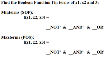 Find the Boolean Function f in terms of x1, x2 and 3:
Minterms (SOP):
f(x1, x2, x3) =
NOTS &
ANDs &
OR$
Maxterms (POS):
f(x1, x2, x3) =
NOTS &
ANDs &
OR$