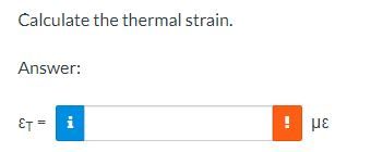 Calculate the thermal strain.
Answer:
ET = i
Im
με
