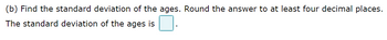 (b) Find the standard deviation of the ages. Round the answer to at least four decimal places.
The standard deviation of the ages is