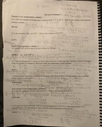 V₁=550.0mL
T₁ = 77°c=(77+273)k
= 350k
Gas Laws Worksheet
-86°C = 86+273) K = 359K
Charles's Law (temperature, volume)
V₁ = √₂
1) A 550.0 mL sample of nitrogen gas is warmed from 77 °C to 86 °C. Find its new volume if the pressure
= Constant
remains constant.
T Ta
Va= Vita :(550.0 mL) x (359k)
350k
V₁=1.00L
2) A gas occupies 1.00 L at 0.00°C. What is the volume at 333.0 °C?
+₁=0,00°C = 10.00+273) K=273k
Ta=333.0°C (333.0 +273) K = 606K
Va v
V₂= V₁Ta - (1.00 L) x (6061) _
273K
=
564 ml
2.22 L
Ta
V₂ = 564m²
Boyle's Law (pressure, volume) Pv=nr + >constant
3) Convert 338 L at 63.0 atm to its new volume at 1.00 atm.
P.V₁ = Pay₂
V
n
P₁ = 63.0 atm √2=2013X10³/2
V₁ = 3382
21300 L or 2.13 x 10 L
1/₂ = ₁V₁ = (63.0 atm) x (338L) = (2.13×10¹ L Pa = 1.00A+m
Pa
7,00 atm
Tatm-760mm Hg
5730 mmHg
4) A tank of nitrogen has a volume of 14.0 L and a pressure of 760.0 mm Hg. Find the volume of nitrogen
when its pressure is changed to 400.0 torr while the temperature is held constant.
V₁ = √₂
Initial volume nitregen (V₁) = 14.0L
Initial pressure nitregen (Pi) = 760.0mmits
Final volume a) =
na
26.6 L
^₁
760.0mm Hg x 14.0 L
400.0mm Hg
-_Pressure (pa) = 400.0 torr
= 26.6
V₂= P₁V₁
Pa
5) What pressure (mm Hg) is required to compress 196.0 liters of air at 1.00 atmosphere into a cylinder
whose volume is 26.0 liters? P₂ = P₁V₁
Va
P₁V₁=lava 7.540+m V₁ = 196.0L
1.00atm x 196.0L
26.0L
P₁ = 19+m
-564 ML
= 2.22L
T₁=37% 25+273,15 K = 298,15K
318 K 12 = XT = 16.0 atm X 298,15 K
P.
1510 atm
7.54 atms 7.54 atm (160mmitty)
Gay-Lussac's Law (temperature, pressure
(5730mm Hg)
6) A gas has a pressure if 0.0370 atm at 50.0 °C. What is the pressure at 0.00 °C?
P₂ = P₁T2=0,03700mx 273 k temy (+₁) = 50.00 (
Pressure (P=0.0370 atm
.0313 atm
318.0266667
Ta-318K
r=1mm 17g
4000 torr = 400,0mmity
P₁ V₁ = Pav₂
323 K
Pa = 0.031272 446
0.0313atm
7) If a gas in a closed container, with an original temperature of 25.0 °C, is pressurized from 15.0
atmospheres to 16.0 atmospheres, what would the final temperature
of the gas be?
V2=2610L
P2=5 130 mm Hg
(S0+273) k
T2=0.00°C = (+373) K = 273 k
= 323K
Initial temp = 25°C
Initial pressure (P)=15.0 atm
Final pressure (Pa): 16.0 atm
Final temperature (Ta):