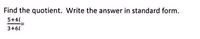 Find the quotient. Write the answer in standard form.
5+4i
3+6i