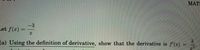 MATI
-3
Let f(x) =
(a) Using the definition of derivative, show that the derivative is f'(x)
