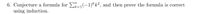 6. Conjecture a formula for -(-1)*k², and then prove the formula is correct
using induction.
k=1
