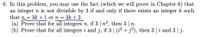 6. In this problem, you may use the fact (which we will prove in Chapter 6) that
an integer n is not divisible by 3 if and only if there exists an integer k such
that n = 3k +1 or n = 3k + 2.
(a) Prove that for all integers n, if 3 | n2, then 3 | n.
(b) Prove that for all integers i and j, if 3 | (i2 + j?), then 3 | i and 3 | j.
