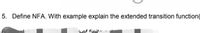 5. Define NFA. With example explain the extended transition function(
of finit-
