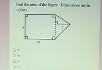 Find the area of the figure. Dimensions are in
inches.
8.
10
80
100
90
110
