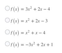 Of(x) = 3x² + 2x – 4
Of (x) = x² + 2x – 3
Of (x) = x² + x – 4
Of (x) = -3x? + 2x + 1
