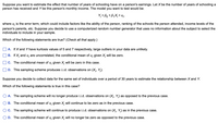 Suppose you want to estimate the effect that number of years of schooling have on a person's earnings. Let X be the number of years of schooling a
person has received and Y be this person's monthly income. The model you want to test would be:
Y; = Bo + B1X;+ Uj,
where
Uj
is the error term, which could include factors like the ability of the person, ranking of the schools the person attended, income levels of the
person's parents, etc. Suppose you decide to use a computerized random number generator that uses no information about the subject to select the
individuals to include in your sample.
Which of the following statements are true? (Check all that apply.)
A. If X and Yhave kurtosis values of 5 and 7 respectively, large outliers in your data are unlikely.
B. If X; and u; are uncorrelated, the conditional mean of u; given X; will be zero.
C. The conditional mean of u; given X; will be zero in this case.
D. This sampling scheme produces i.i.d. observations on (X;, Y;).
Suppose you decide to collect data for the same set of individuals over a period of 30 years to estimate the relationship between X and Y.
Which of the following statements is true in this case?
A. The sampling scheme will no longer produce i.i.d. observations on (X;, Y;) as opposed to the previous case.
B. The conditional mean of u; given X; will continue to be zero as in the previous case.
C. The sampling scheme will continue to produce i.i.d. observations on (X;, Y;) as in the previous case.
D. The conditional mean of u; given X; will no longer be zero as opposed to the previous case.
