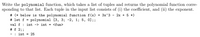 Write the polynomial function, which takes a list of tuples and returns the polynomial function corre-
sponding to that list. Each tuple in the input list consists of (i) the coefficient, and (ii) the exponent.
# (* below is the polynomial function f(x)
= 3x^3
2x + 5 *)
# let f =
polynomial [3, 3; -2, 1; 5, 0];;
val f : int -> int =
<fun>
# f 2; ;
: int = 25
