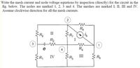 Write the mesh current and node voltage equations by inspection (directly) for the circuit in the
fig. below. The nodes are marked 1, 2, 3 and 4. The meshes are marked I, II, III and IV.
Assume clockwise direction for all the mesh currents.
2
Re
II
Rg
R7
is
R2
3
1
e
R4
R1
IV
III
R5
